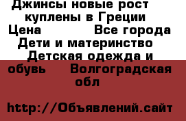 Джинсы новые рост 116 куплены в Греции › Цена ­ 1 000 - Все города Дети и материнство » Детская одежда и обувь   . Волгоградская обл.